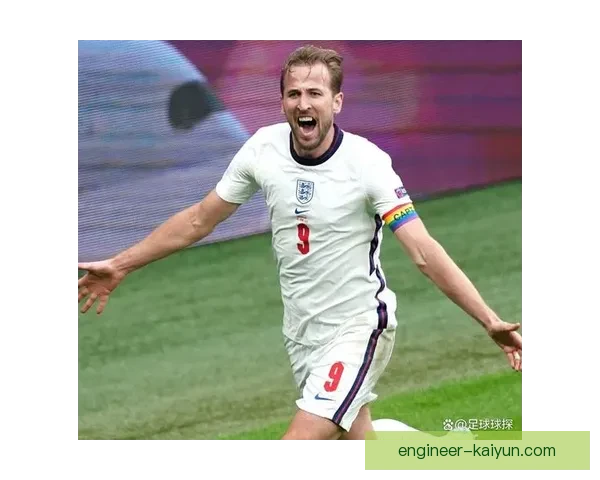 英格兰凯恩进球纪录持续提升，状态回暖引发关注